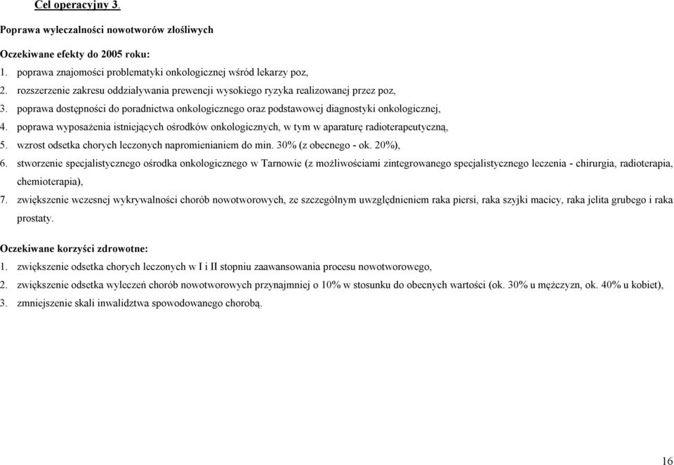 poprawa wyposażenia istniejących ośrodków onkologicznych, w tym w aparaturę radioterapeutyczną, 5. wzrost odsetka chorych leczonych napromienianiem do min. 30% (z obecnego - ok. 20%), 6.