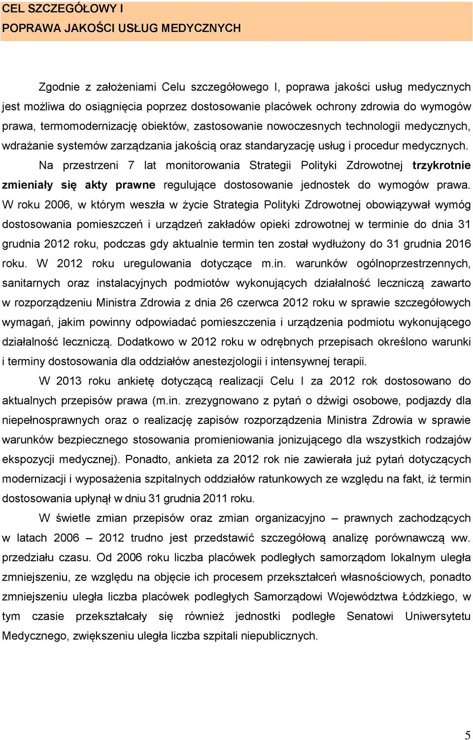 Na przestrzeni 7 lat monitorowania Strategii Polityki Zdrowotnej trzykrotnie zmieniały się akty prawne regulujące dostosowanie jednostek do wymogów prawa.