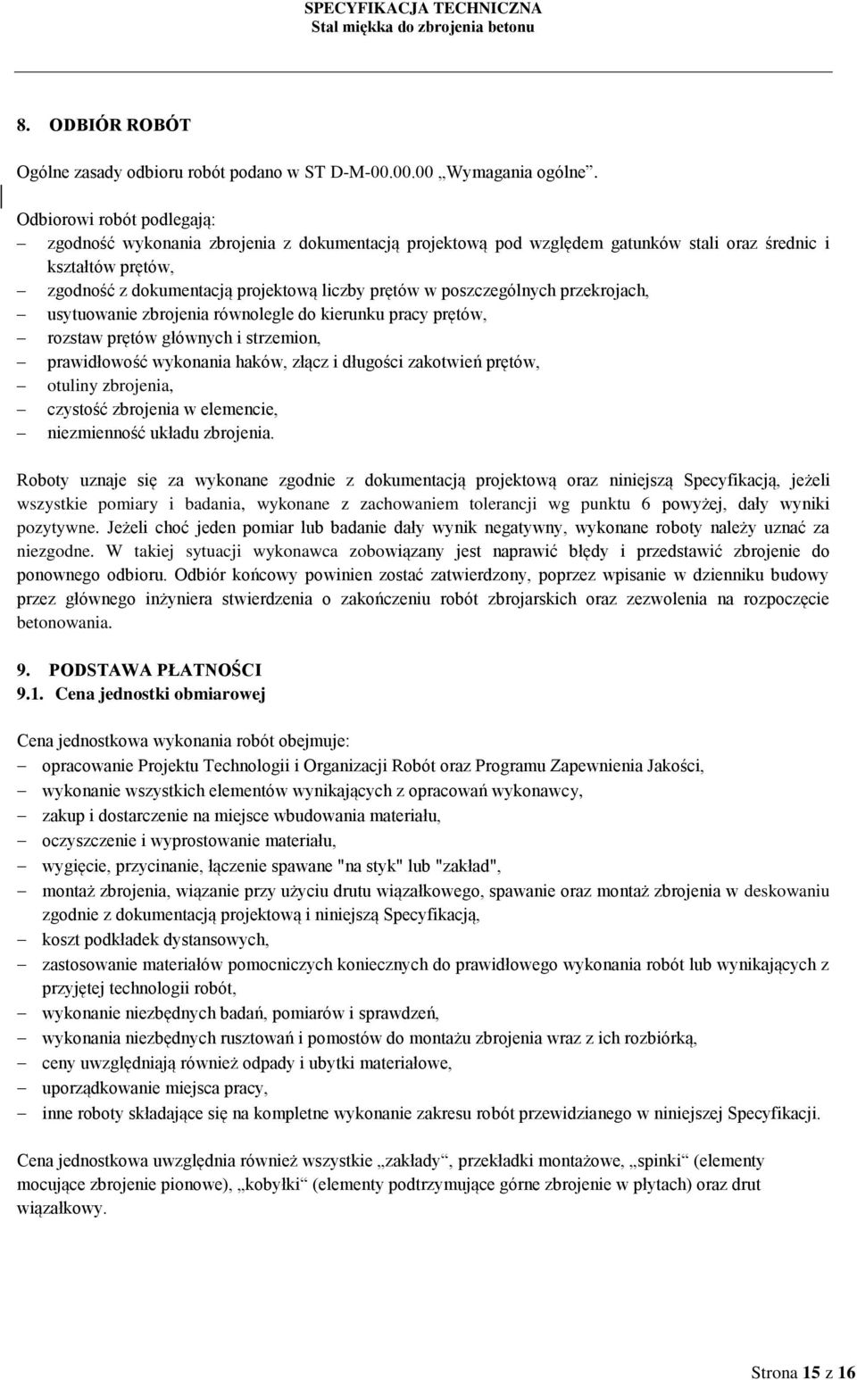 poszczególnych przekrojach, usytuowanie zbrojenia równolegle do kierunku pracy prętów, rozstaw prętów głównych i strzemion, prawidłowość wykonania haków, złącz i długości zakotwień prętów, otuliny