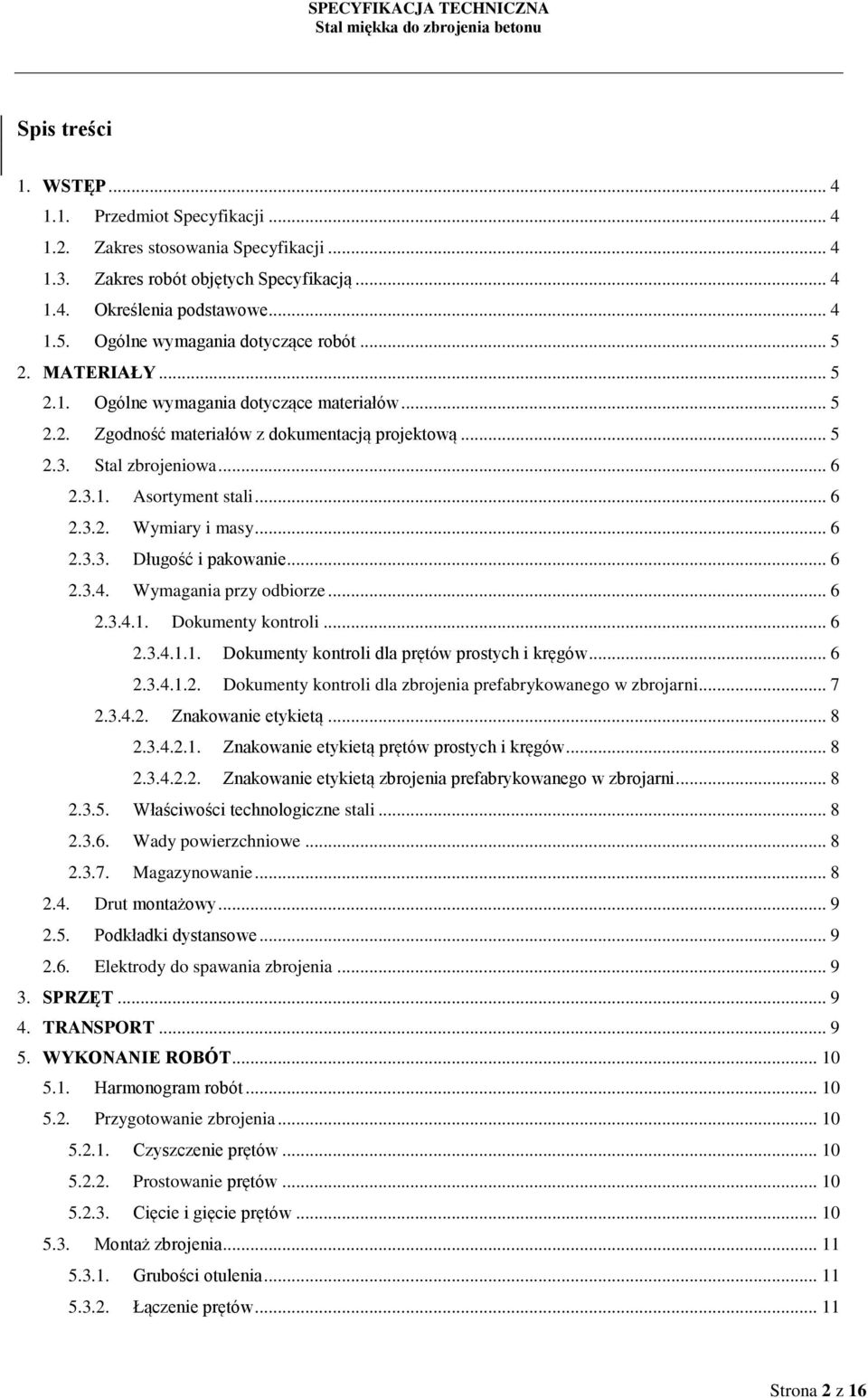 .. 6 2.3.2. Wymiary i masy... 6 2.3.3. Długość i pakowanie... 6 2.3.4. Wymagania przy odbiorze... 6 2.3.4.1. Dokumenty kontroli... 6 2.3.4.1.1. Dokumenty kontroli dla prętów prostych i kręgów... 6 2.3.4.1.2. Dokumenty kontroli dla zbrojenia prefabrykowanego w zbrojarni.