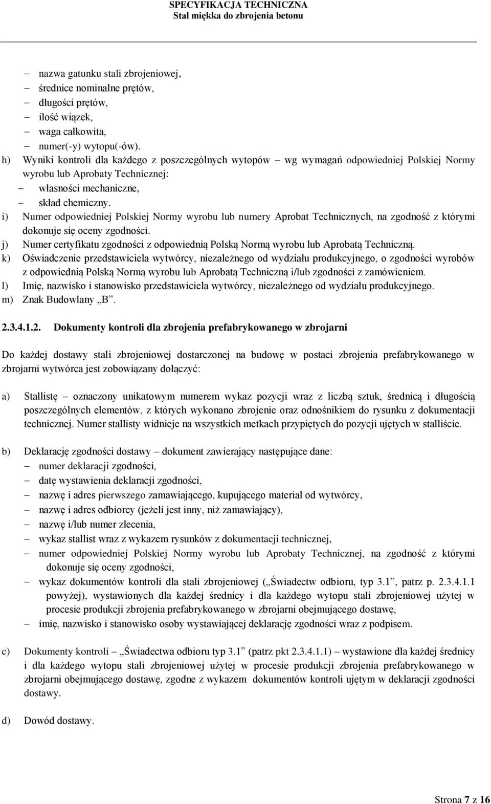 i) Numer odpowiedniej Polskiej Normy wyrobu lub numery Aprobat Technicznych, na zgodność z którymi dokonuje się oceny zgodności.