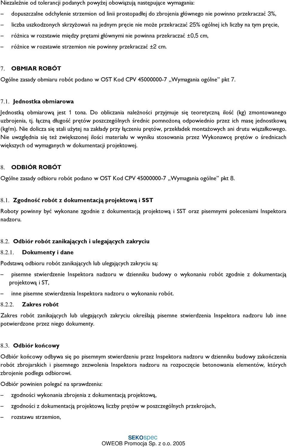 strzemion nie powinny przekraczać ±2 cm. 7. OBMIAR ROBÓT Ogólne zasady obmiaru robót podano w OST Kod CPV 45000000-7 Wymagania ogólne pkt 7. 7.1. Jednostka obmiarowa Jednostką obmiarową jest 1 tona.