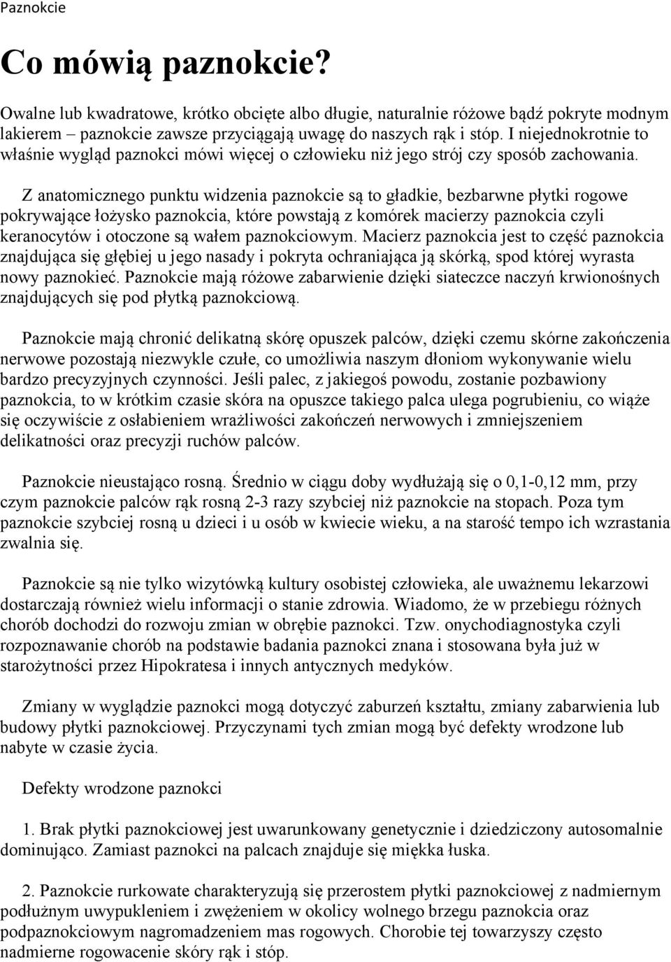 Z anatomicznego punktu widzenia paznokcie są to gładkie, bezbarwne płytki rogowe pokrywające łożysko paznokcia, które powstają z komórek macierzy paznokcia czyli keranocytów i otoczone są wałem