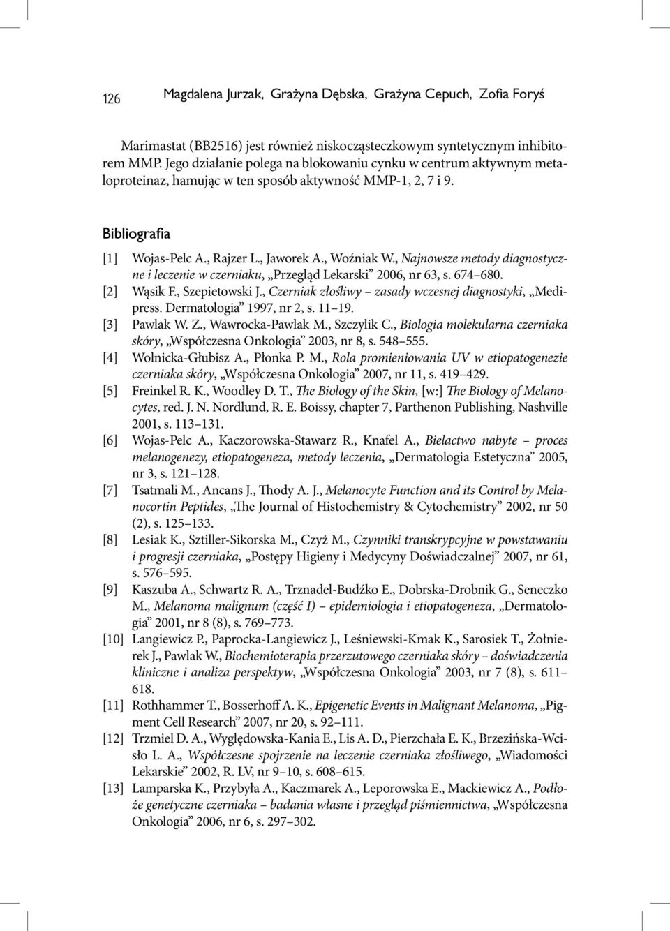 , Najnowsze metody diagnostyczne i leczenie w czerniaku, Przegląd Lekarski 2006, nr 63, s. 674 680. [2] Wąsik F., Szepietowski J., Czerniak złośliwy zasady wczesnej diagnostyki, Medipress.