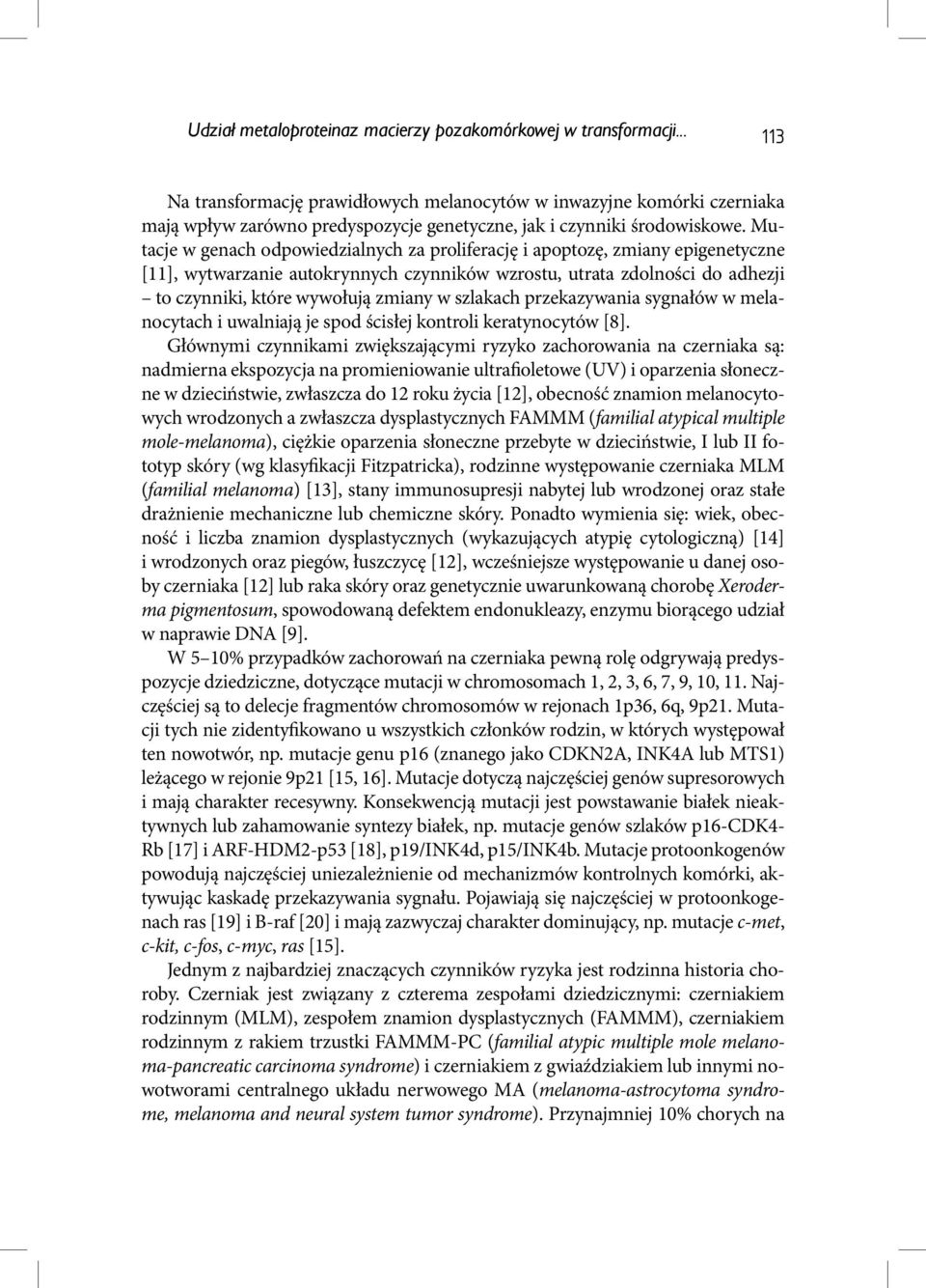 Mutacje w genach odpowiedzialnych za proliferację i apoptozę, zmiany epigenetyczne [11], wytwarzanie autokrynnych czynników wzrostu, utrata zdolności do adhezji to czynniki, które wywołują zmiany w