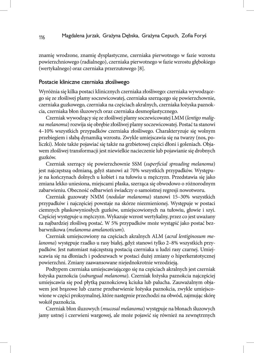 Postacie kliniczne czerniaka złośliwego Wyróżnia się kilka postaci klinicznych czerniaka złośliwego: czerniaka wywodzącego się ze złośliwej plamy soczewicowatej, czerniaka szerzącego się