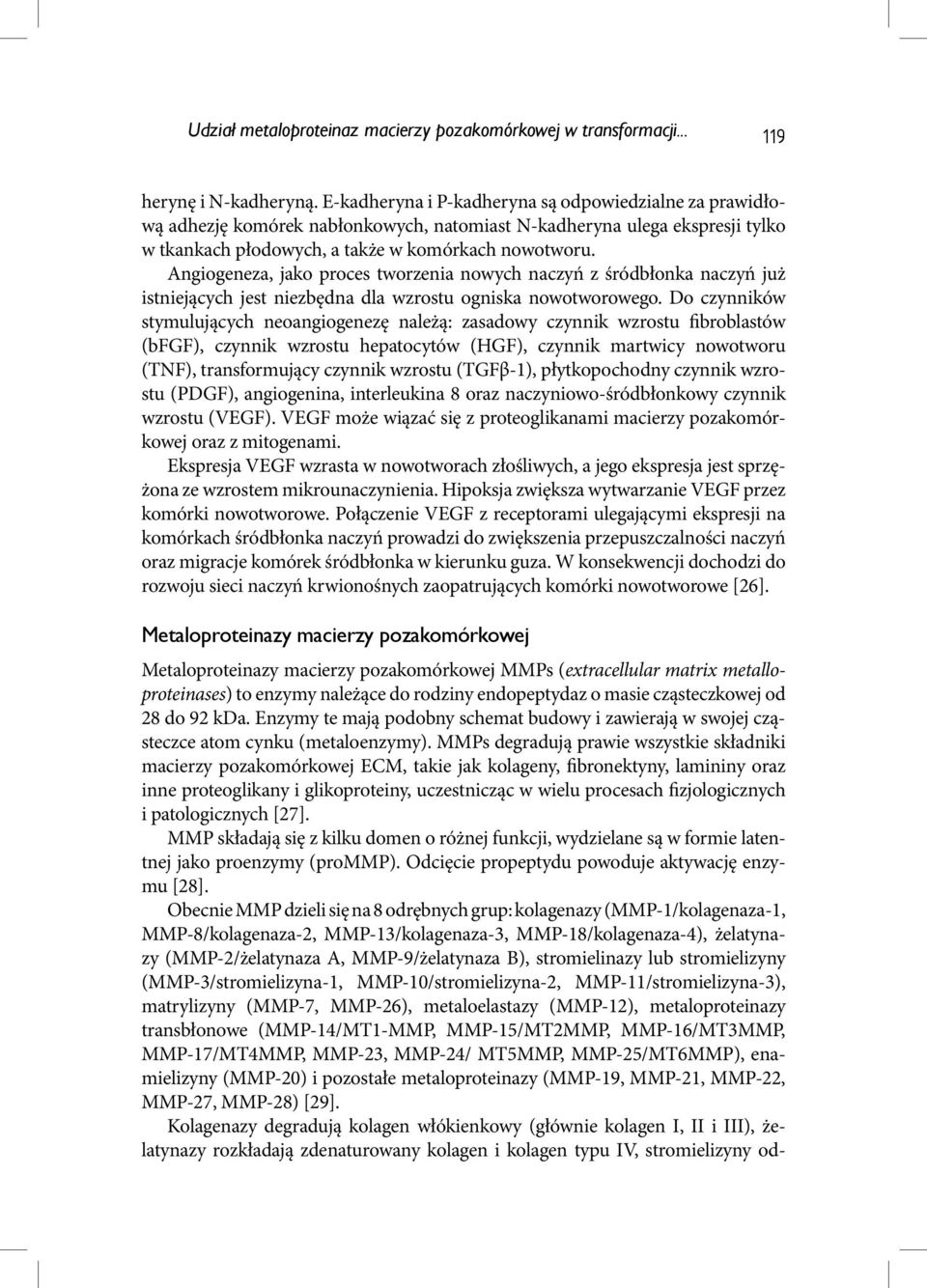 Angiogeneza, jako proces tworzenia nowych naczyń z śródbłonka naczyń już istniejących jest niezbędna dla wzrostu ogniska nowotworowego.