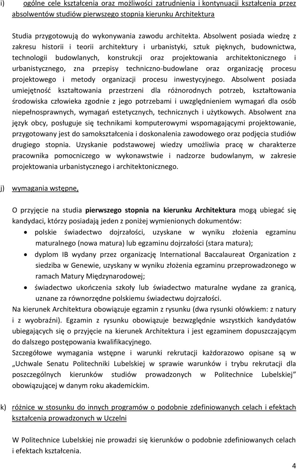 Absolwent posiada wiedzę z zakresu historii i teorii architektury i urbanistyki, sztuk pięknych, budownictwa, technologii budowlanych, konstrukcji oraz projektowania architektonicznego i