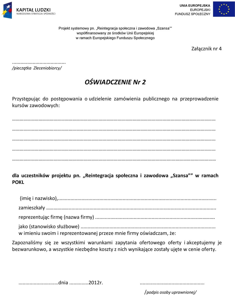 .. /pieczątka Zleceniobiorcy/ OŚWIADCZENIE Nr 2 Przystępując do postępowania o udzielenie zamówienia publicznego na przeprowadzenie kursów zawodowych:... dla uczestników projektu pn.