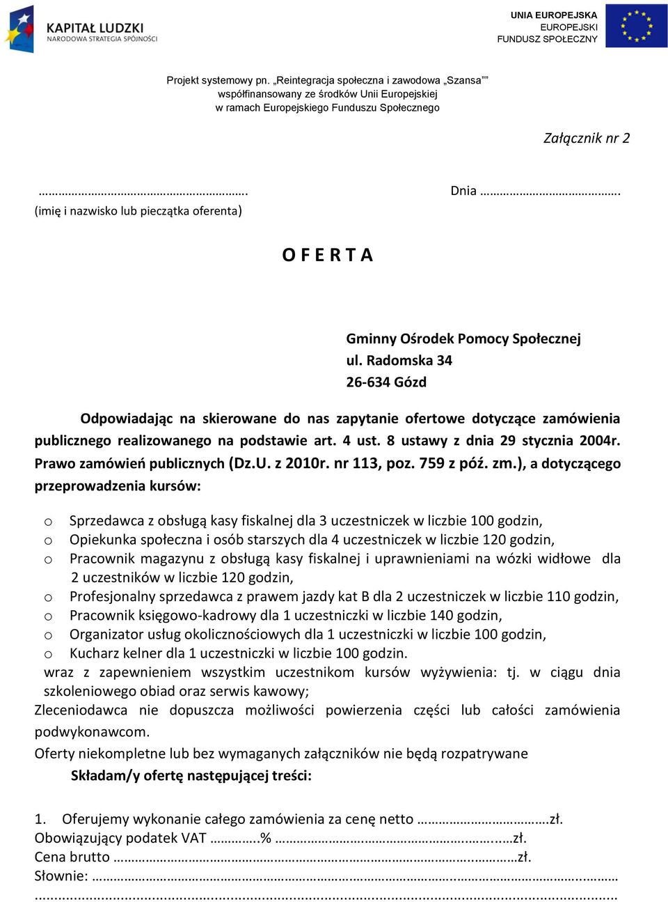 O F E R T A Gminny Ośrodek Pomocy Społecznej ul. Radomska 34 26-634 Gózd Odpowiadając na skierowane do nas zapytanie ofertowe dotyczące zamówienia publicznego realizowanego na podstawie art. 4 ust.