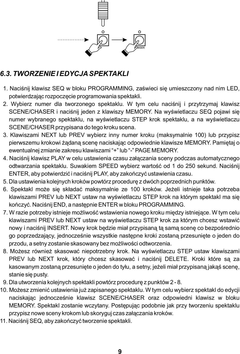 Na wyświetlaczu SEQ pojawi się numer wybranego spektaklu, na wyświetlaczu STEP krok spektaklu, a na wyświetlaczu SCENE/CHASER przypisana do tego kroku scena.