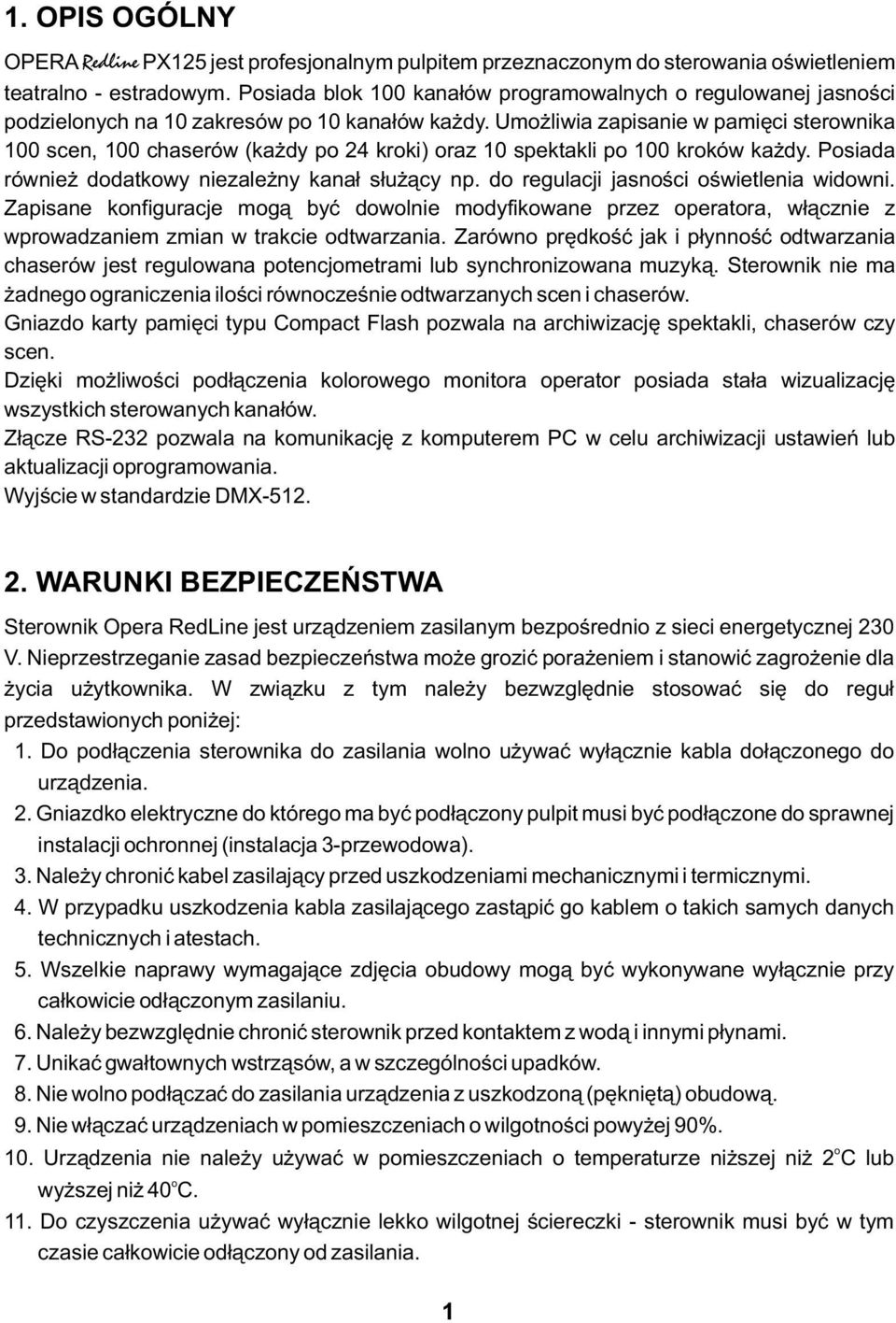 Umożliwia zapisanie w pamięci sterownika 00 scen, 00 chaserów (każdy po 4 kroki) oraz 0 spektakli po 00 kroków każdy. Posiada również dodatkowy niezależny kanał służący np.