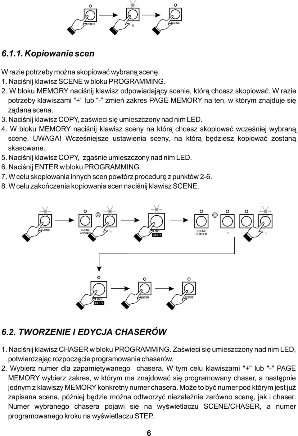 W bloku MEMORY naciśnij klawisz sceny na którą chcesz skopiować wcześniej wybraną scenę. UWAGA! Wcześniejsze ustawienia sceny, na którą będziesz kopiować zostaną skasowane. 5.