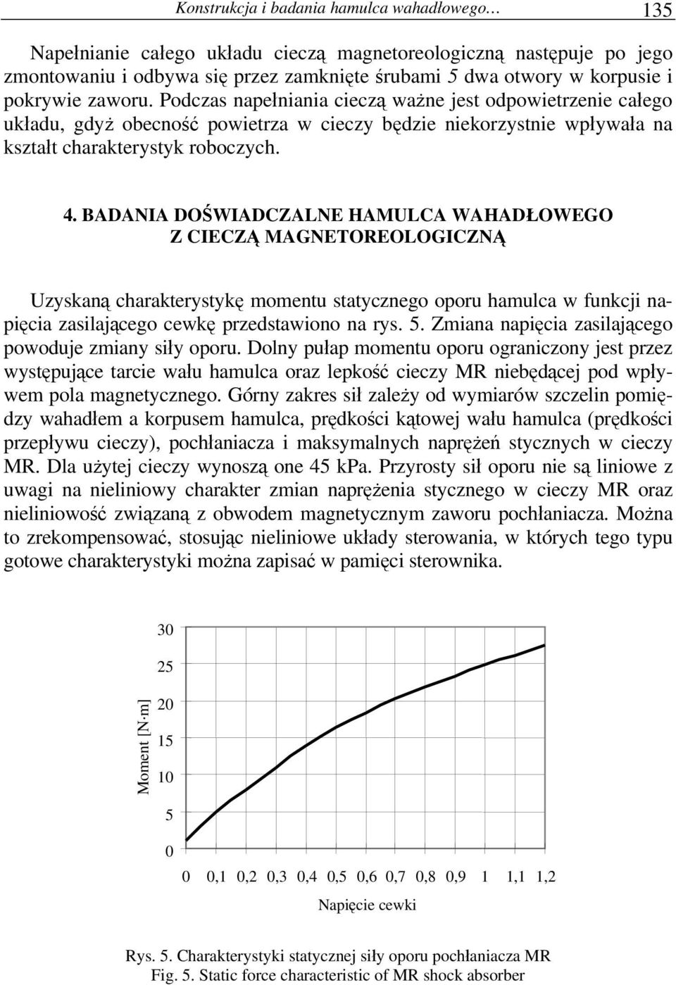 BADANIA DOŚWIADCZALNE HAMULCA WAHADŁOWEGO Z CIECZĄ MAGNETOREOLOGICZNĄ Uzyskaną charakterystykę momentu statycznego oporu hamulca w funkcji napięcia zasilającego cewkę przedstawiono na rys. 5.