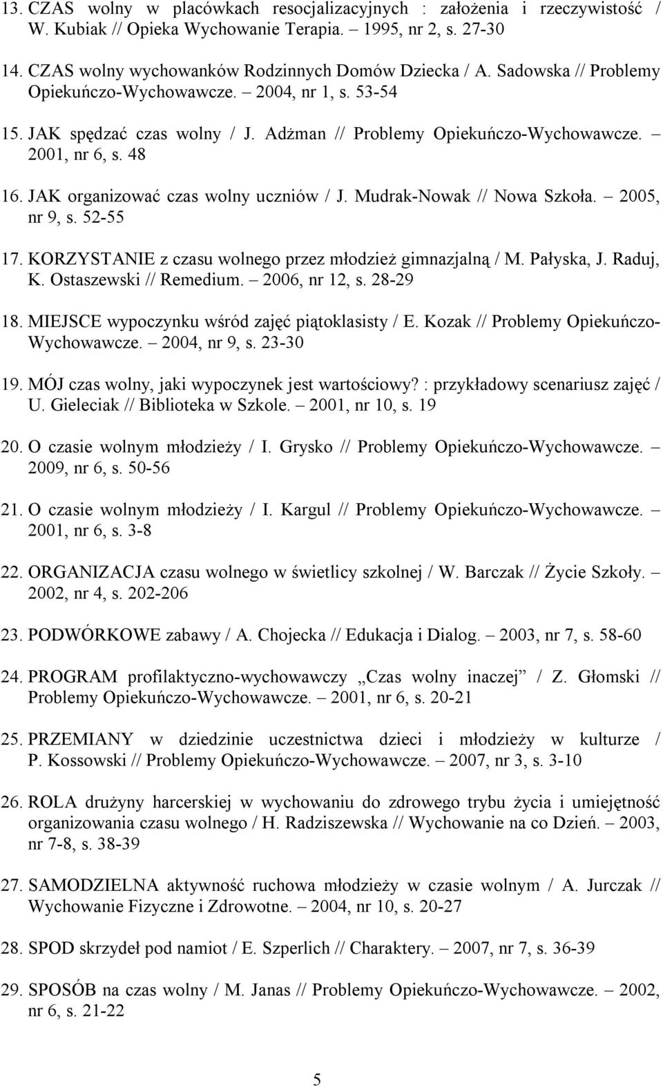 JAK organizować czas wolny uczniów / J. Mudrak-Nowak // Nowa Szkoła. 2005, nr 9, s. 52-55 17. KORZYSTANIE z czasu wolnego przez młodzież gimnazjalną / M. Pałyska, J. Raduj, K. Ostaszewski // Remedium.