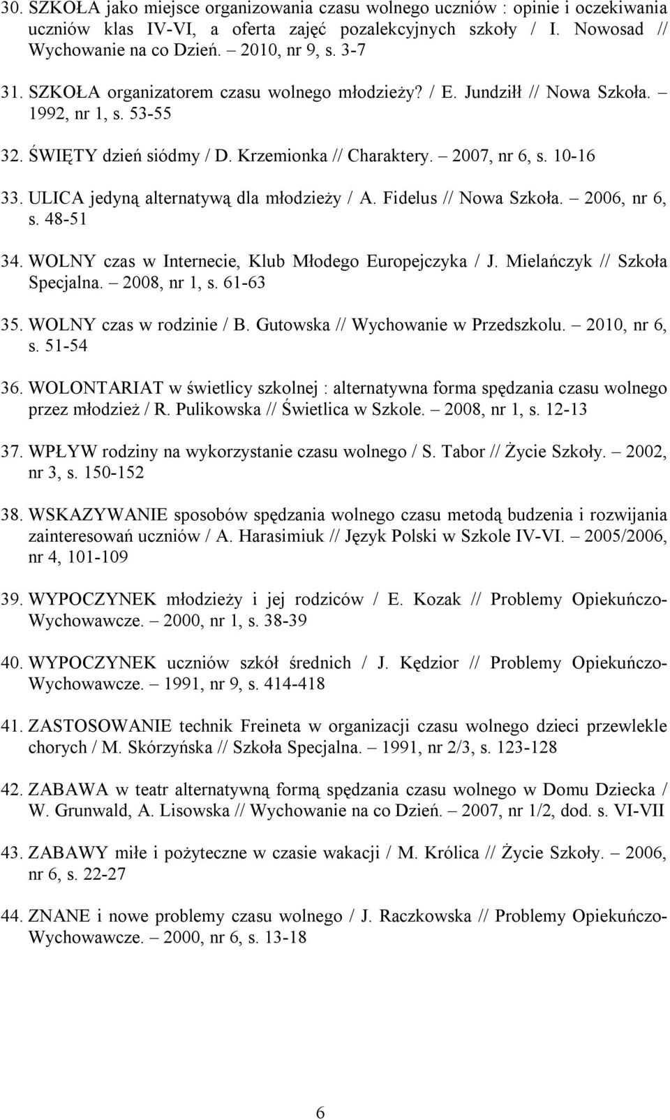 ULICA jedyną alternatywą dla młodzieży / A. Fidelus // Nowa Szkoła. 2006, nr 6, s. 48-51 34. WOLNY czas w Internecie, Klub Młodego Europejczyka / J. Mielańczyk // Szkoła Specjalna. 2008, nr 1, s.