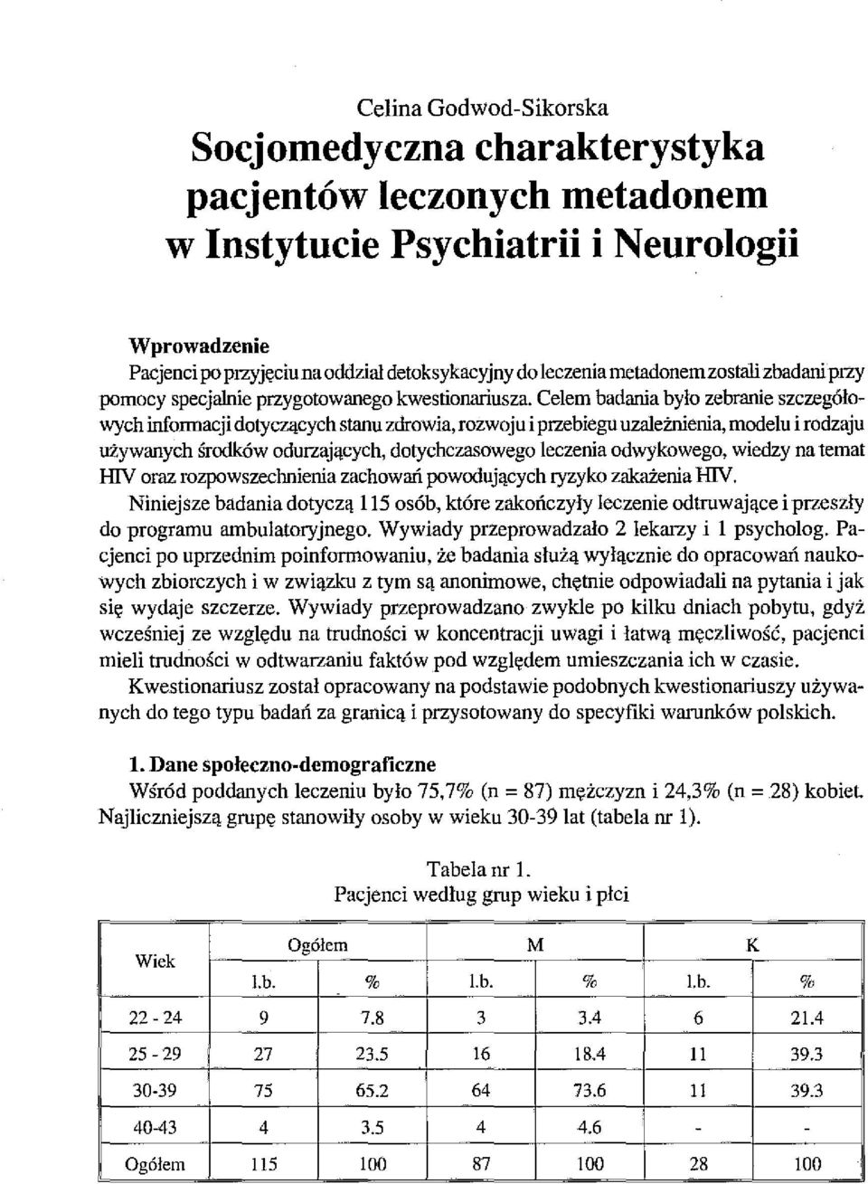 Celem badania było zebranie szczegółowych infonnacji dotyczących stanu zdrowia, rozwoju i przebiegu uzależnienia, modelu i rodzaju używanych środków odurzających, dotychczasowego leczenia odwykowego,