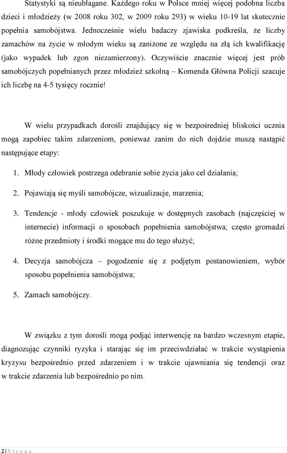 Oczywiście znacznie więcej jest prób samobójczych popełnianych przez młodzież szkolną Komenda Główna Policji szacuje ich liczbę na 4-5 tysięcy rocznie!