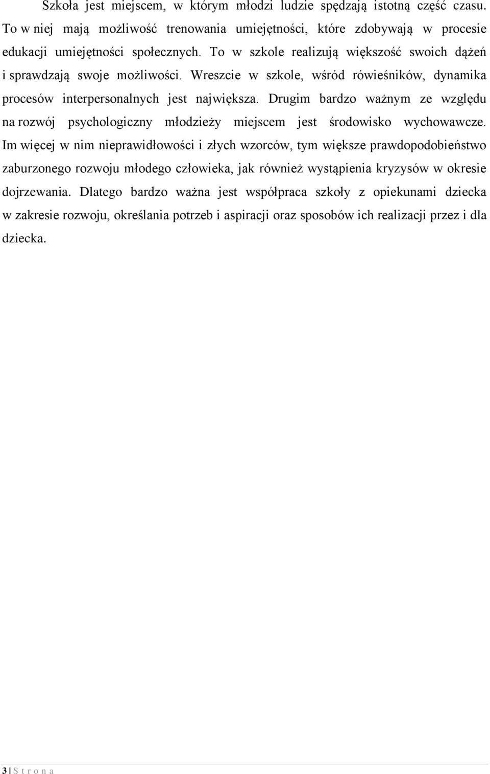 Drugim bardzo ważnym ze względu na rozwój psychologiczny młodzieży miejscem jest środowisko wychowawcze.