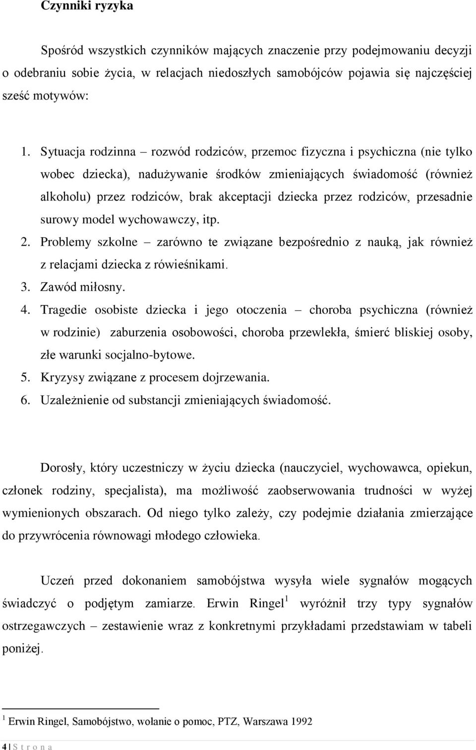 przez rodziców, przesadnie surowy model wychowawczy, itp. 2. Problemy szkolne zarówno te związane bezpośrednio z nauką, jak również z relacjami dziecka z rówieśnikami. 3. Zawód miłosny. 4.