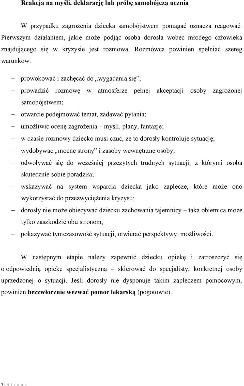 Rozmówca powinien spełniać szereg warunków: prowokować i zachęcać do wygadania się ; prowadzić rozmowę w atmosferze pełnej akceptacji osoby zagrożonej samobójstwem; otwarcie podejmować temat, zadawać