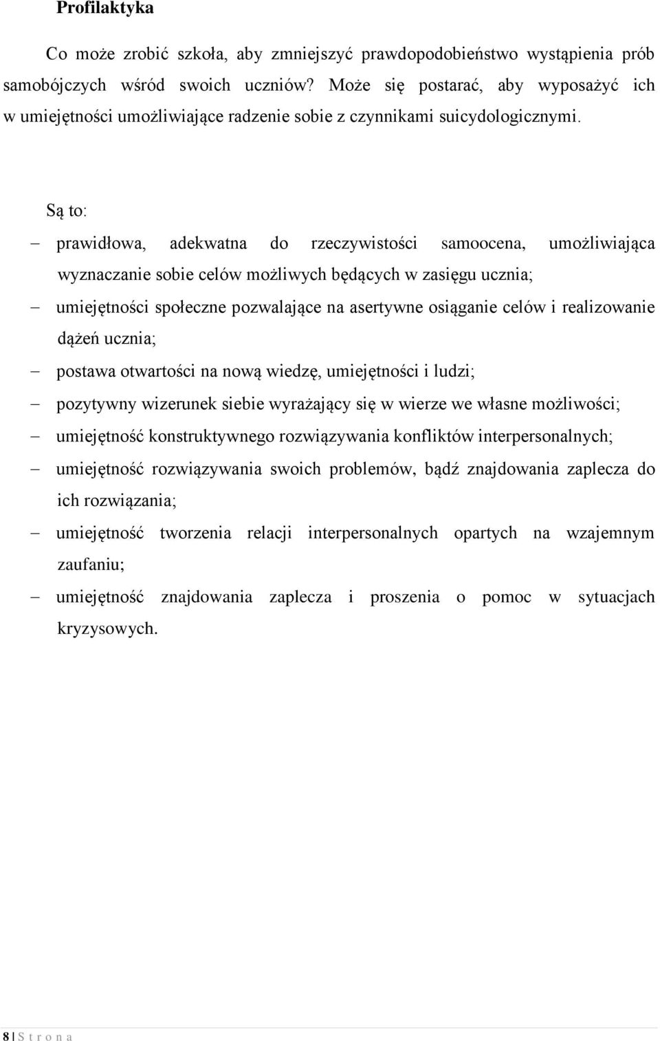 Są to: prawidłowa, adekwatna do rzeczywistości samoocena, umożliwiająca wyznaczanie sobie celów możliwych będących w zasięgu ucznia; umiejętności społeczne pozwalające na asertywne osiąganie celów i