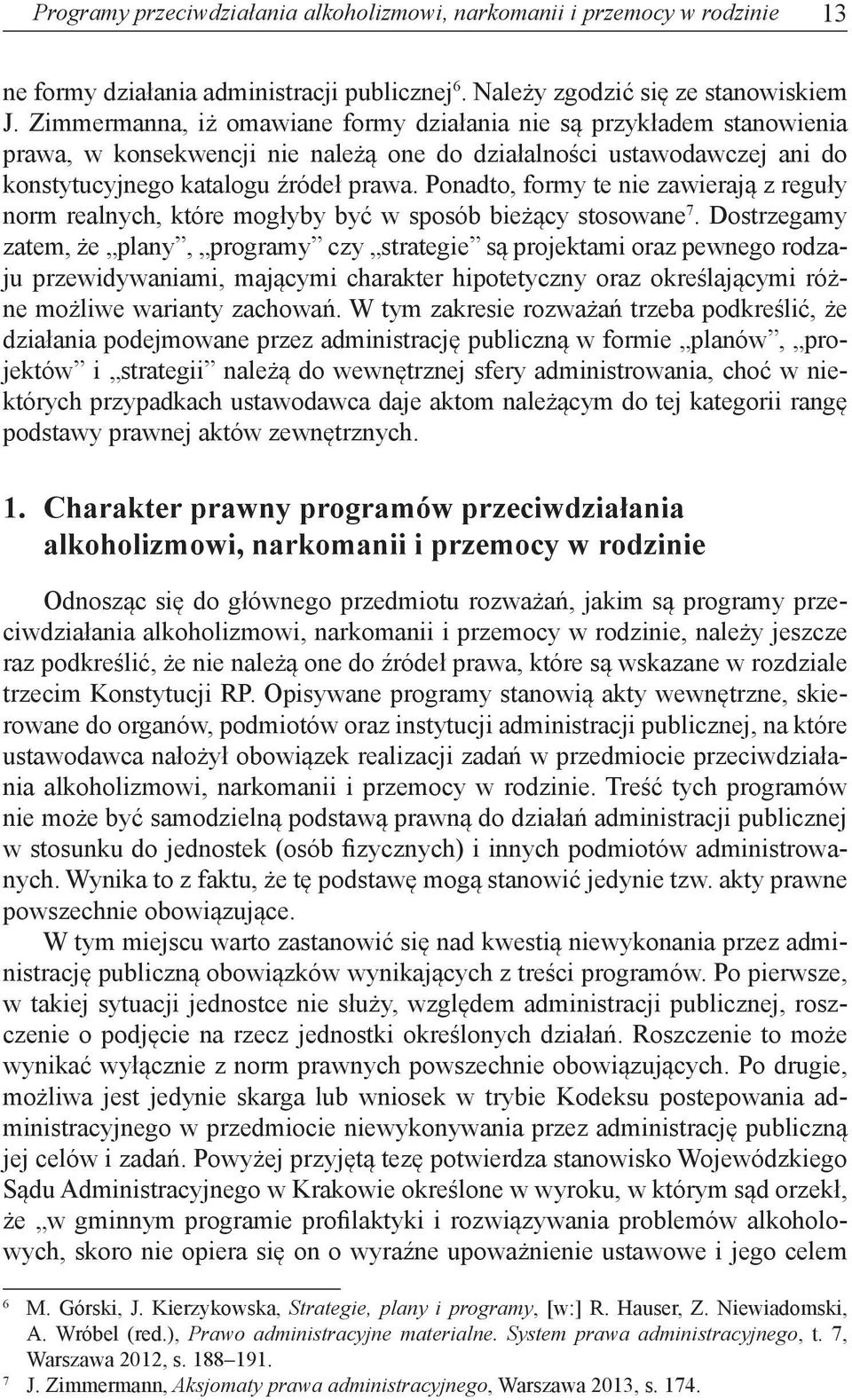 Ponadto, formy te nie zawierają z reguły norm realnych, które mogłyby być w sposób bieżący stosowane 7.