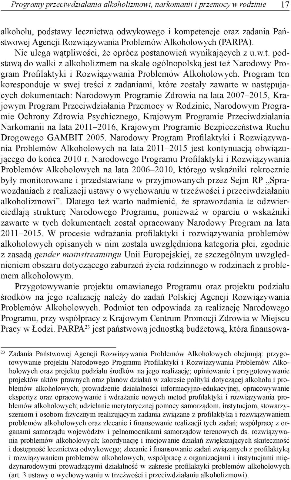 Program ten koresponduje w swej treści z zadaniami, które zostały zawarte w następujących dokumentach: Narodowym Programie Zdrowia na lata 2007 2015, Krajowym Program Przeciwdziałania Przemocy w