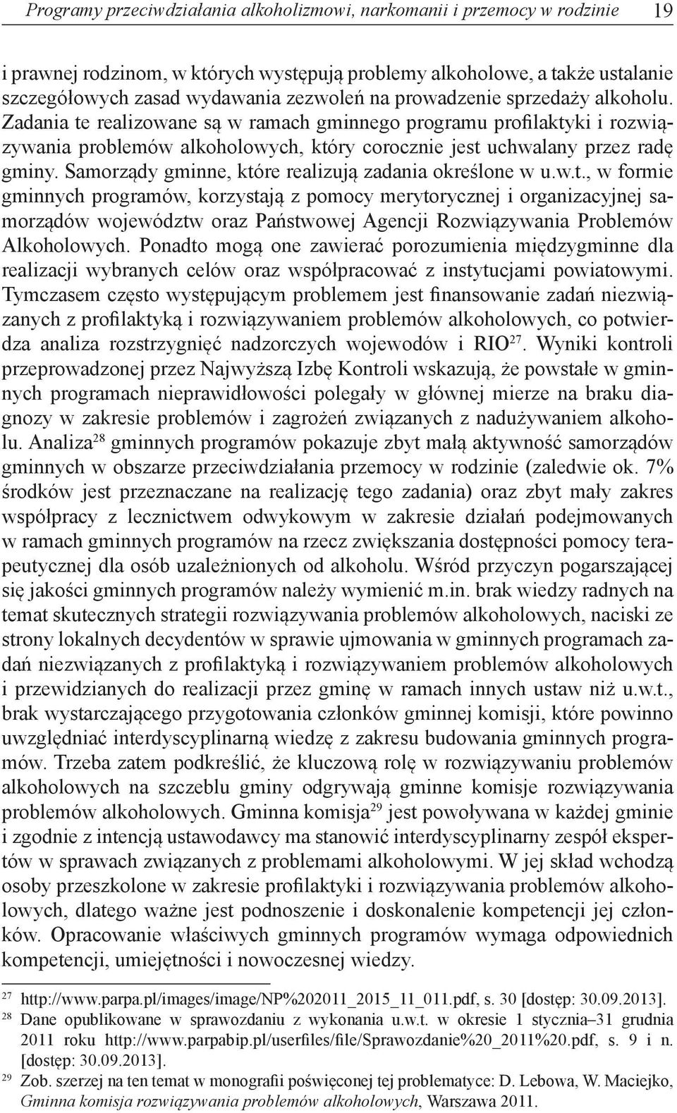 Samorządy gminne, które realizują zadania określone w u.w.t., w formie gminnych programów, korzystają z pomocy merytorycznej i organizacyjnej samorządów województw oraz Państwowej Agencji Rozwiązywania Problemów Alkoholowych.
