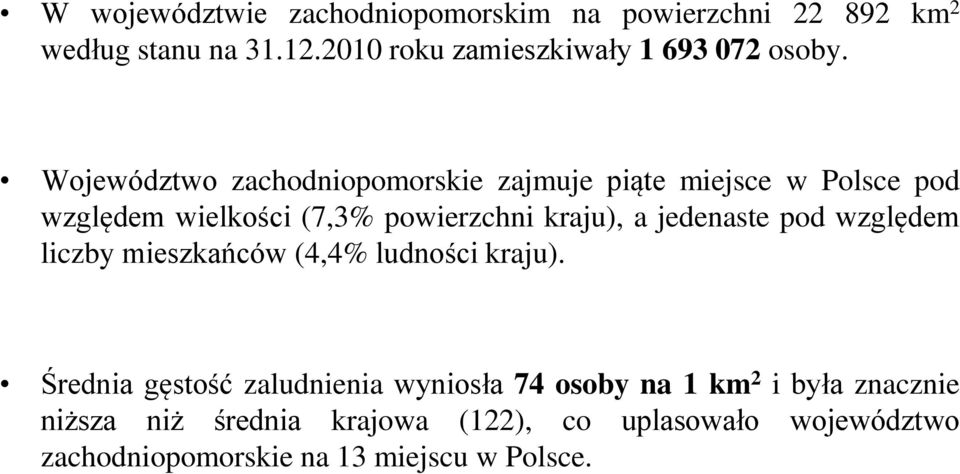 Województwo zachodniopomorskie zajmuje piąte miejsce w Polsce pod względem wielkości (7,3% powierzchni kraju), a