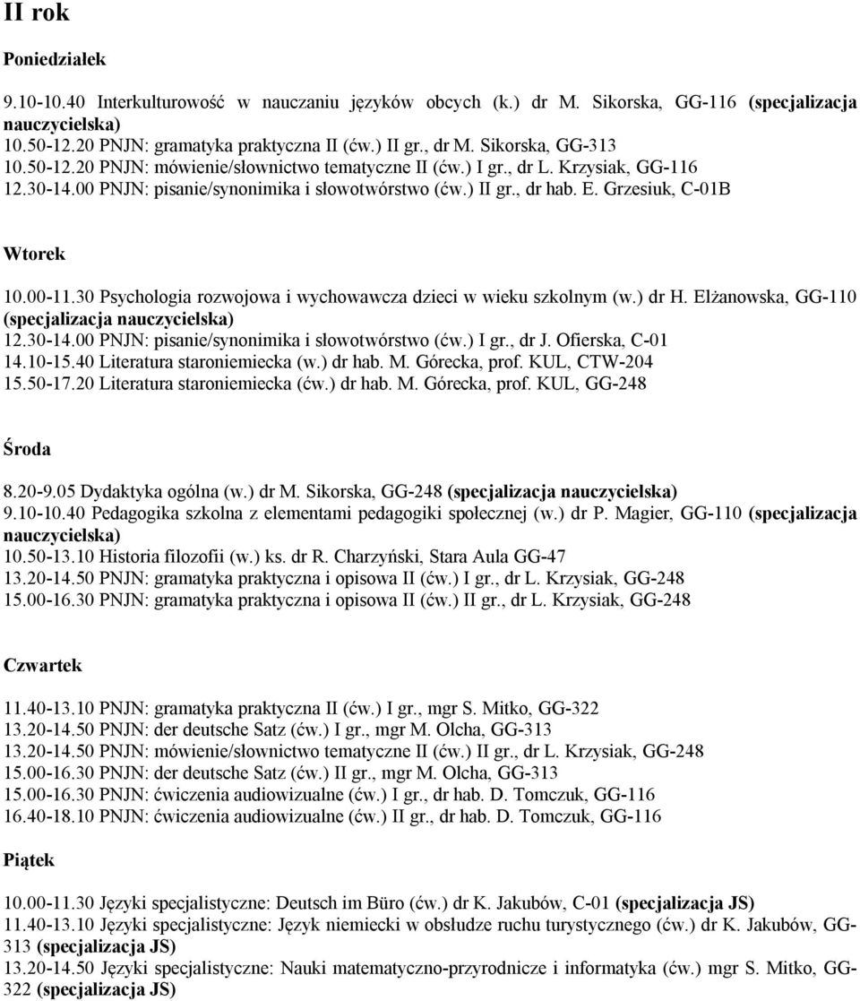 Grzesiuk, C-01B 10.00-11.30 Psychologia rozwojowa i wychowawcza dzieci w wieku szkolnym (w.) dr H. Elżanowska, GG-110 (specjalizacja nauczycielska) 12.30-14.