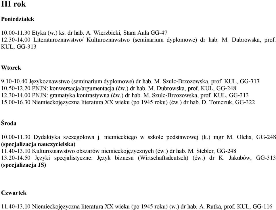 00 PNJN: gramatyka kontrastywna (ćw.) dr hab. M. Szulc-Brzozowska, prof. KUL, GG-313 15.00-16.30 Niemieckojęzyczna literatura XX wieku (po 1945 roku) (ćw.) dr hab. D. Tomczuk, GG-322 10.00-11.