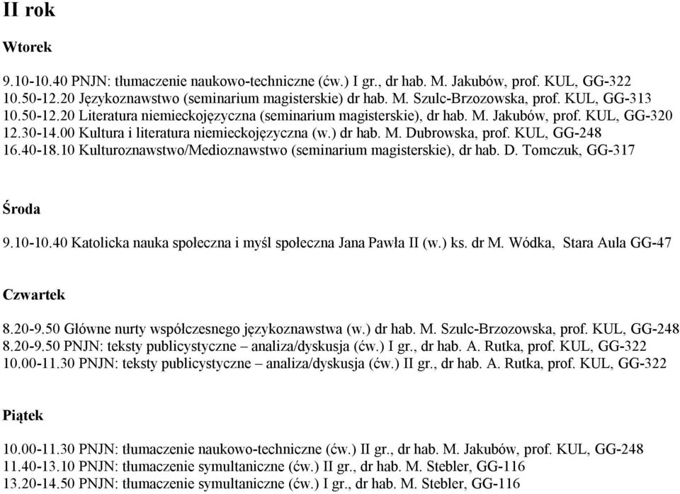 KUL, GG-248 16.40-18.10 Kulturoznawstwo/Medioznawstwo (seminarium magisterskie), dr hab. D. Tomczuk, GG-317 9.10-10.40 Katolicka nauka społeczna i myśl społeczna Jana Pawła II (w.) ks. dr M.