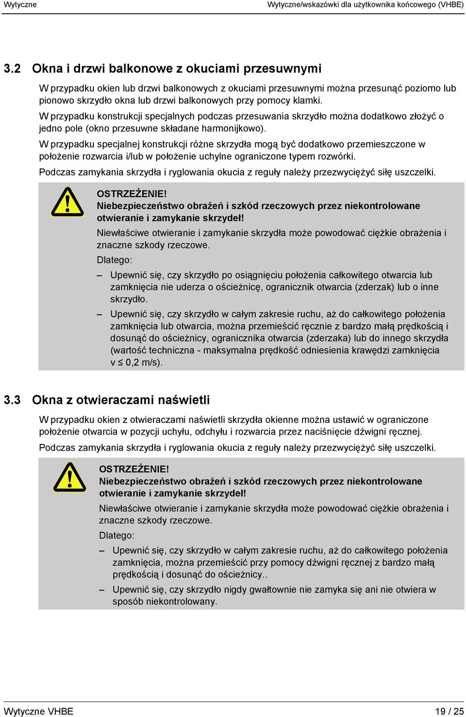 klamki. W przypadku konstrukcji specjalnych podczas przesuwania skrzydło można dodatkowo złożyć o jedno pole (okno przesuwne składane harmonijkowo).