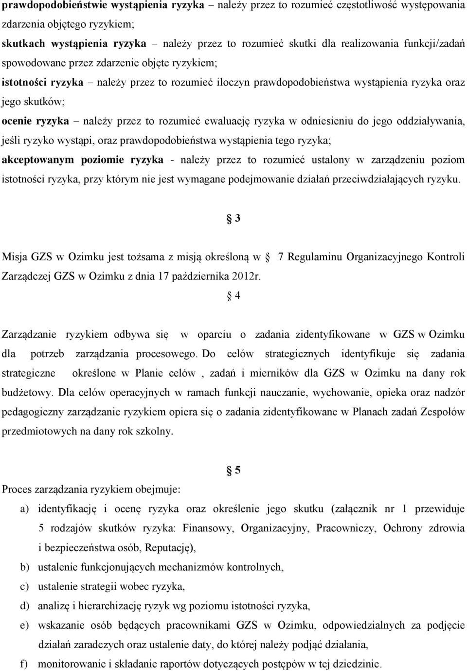 rozumieć ewaluację ryzyka w odniesieniu do jego oddziaływania, jeśli ryzyko wystąpi, oraz prawdopodobieństwa wystąpienia tego ryzyka; akceptowanym poziomie ryzyka - należy przez to rozumieć ustalony