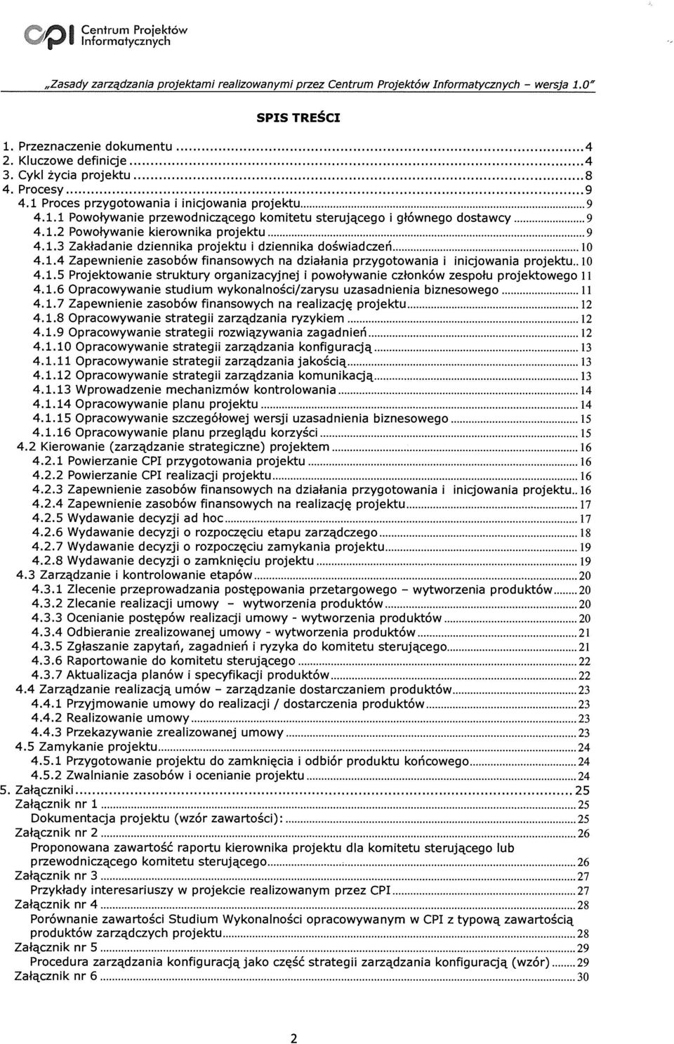 1.4 Zapewnienie zasobów finansowych na działania przygotowania i inicjowania projektu.. 10 4.1.5 Projektowanie struktury organizacyjnej i powoływanie członków zespołu projektowego 11 4.1.6 Opracowywanie studium wykonalności/zarysu uzasadnienia biznesowego 11 4.