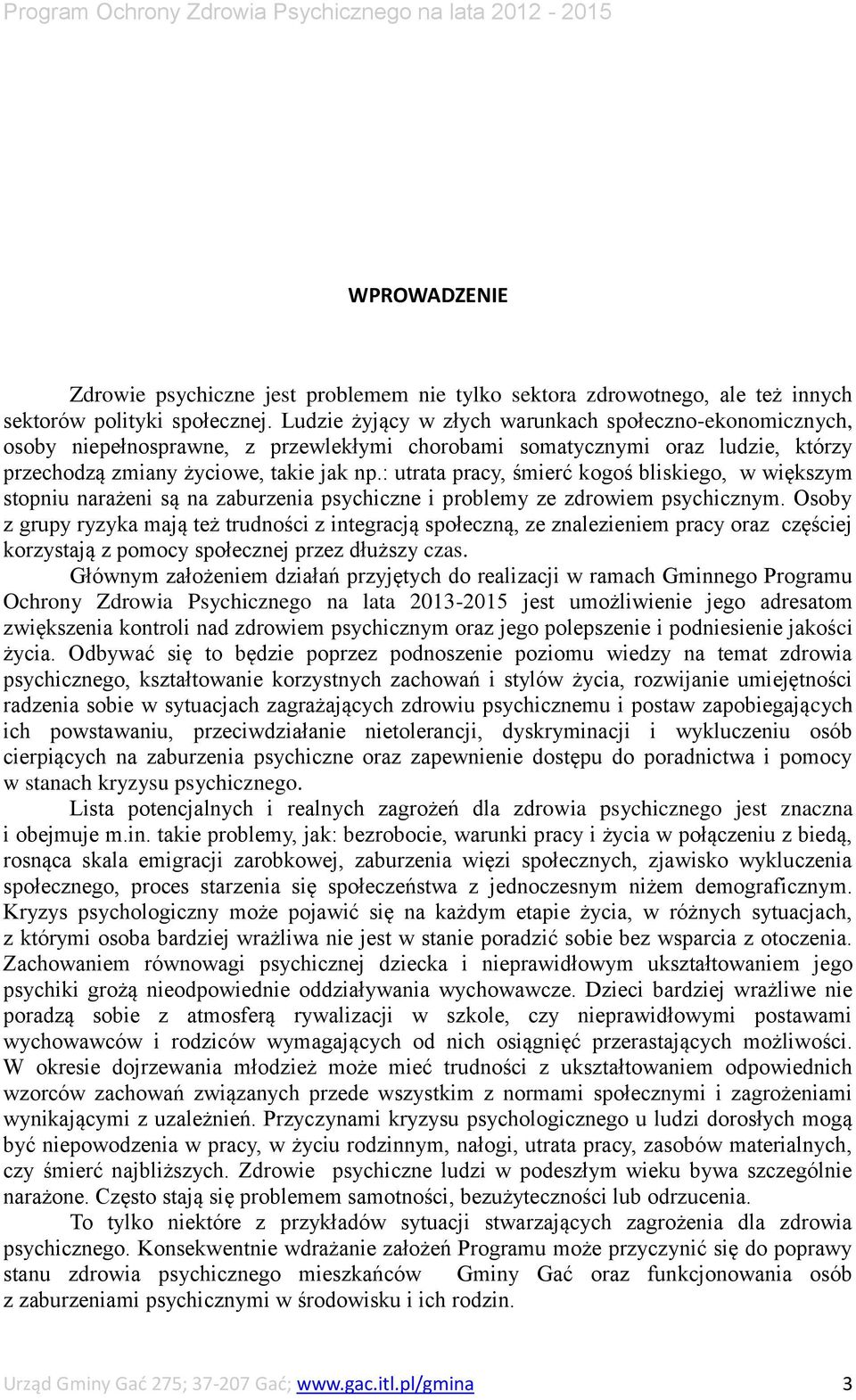 : utrata pracy, śmierć kogoś bliskiego, w większym stopniu narażeni są na zaburzenia psychiczne i problemy ze zdrowiem psychicznym.