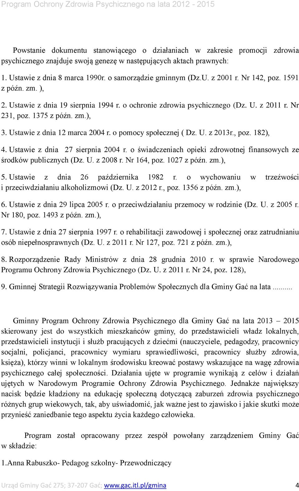 Ustawie z dnia 12 marca 2004 r. o pomocy społecznej ( Dz. U. z 2013r., poz. 182), 4. Ustawie z dnia 27 sierpnia 2004 r. o świadczeniach opieki zdrowotnej finansowych ze środków publicznych (Dz. U. z 2008 r.