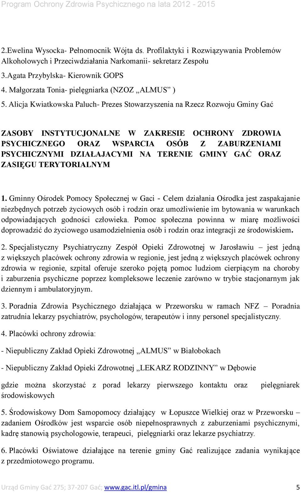 Alicja Kwiatkowska Paluch- Prezes Stowarzyszenia na Rzecz Rozwoju Gminy Gać ZASOBY INSTYTUCJONALNE W ZAKRESIE OCHRONY ZDROWIA PSYCHICZNEGO ORAZ WSPARCIA OSÓB Z ZABURZENIAMI PSYCHICZNYMI DZIAŁAJACYMI
