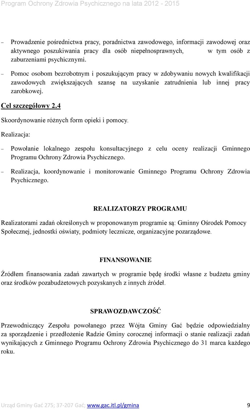4 Skoordynowanie różnych form opieki i pomocy. Powołanie lokalnego zespołu konsultacyjnego z celu oceny realizacji Gminnego Programu Ochrony Zdrowia Psychicznego.