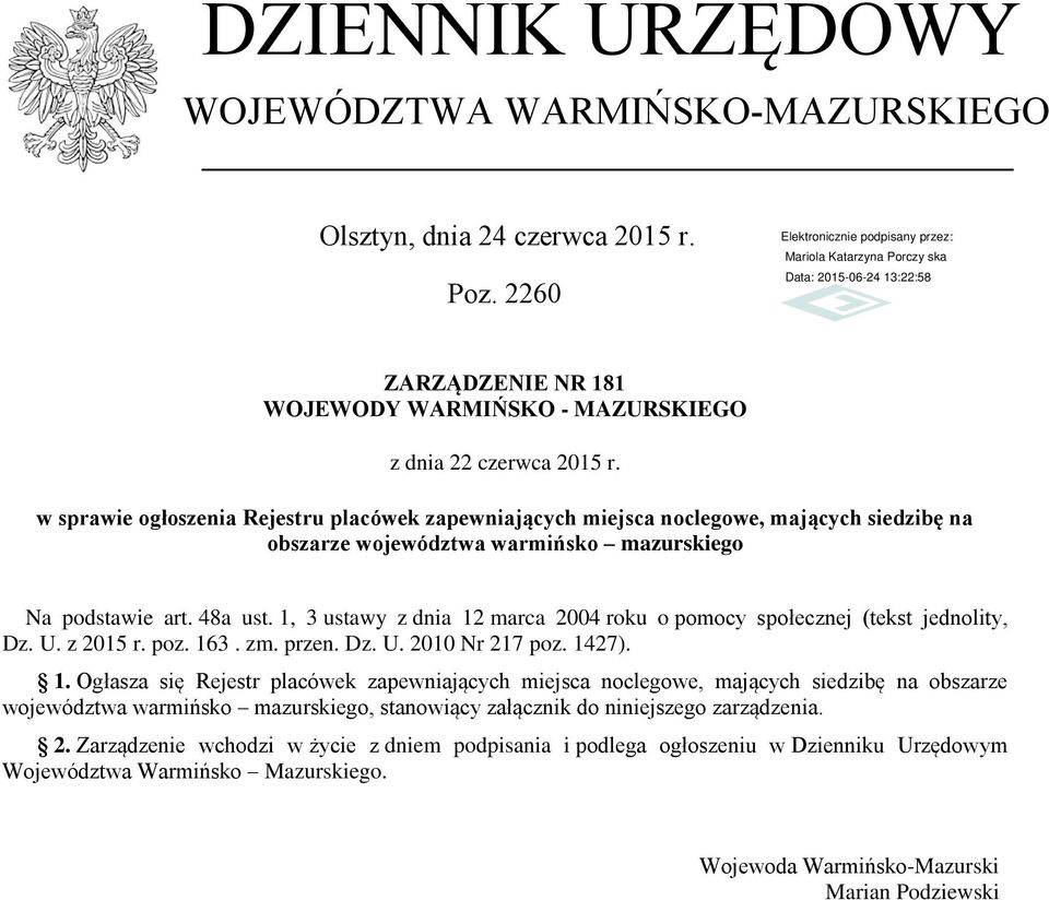 1, 3 ustawy z dnia 12 marca 2004 roku o pomocy społecznej (tekst jednolity, Dz. U. z 2015 r. poz. 163. zm. przen. Dz. U. 2010 r 217 poz. 1427). 1. Ogłasza się Rejestr placówek zapewniających miejsca noclegowe, mających siedzibę na obszarze województwa warmińsko mazurskiego, stanowiący załącznik do niniejszego zarządzenia.