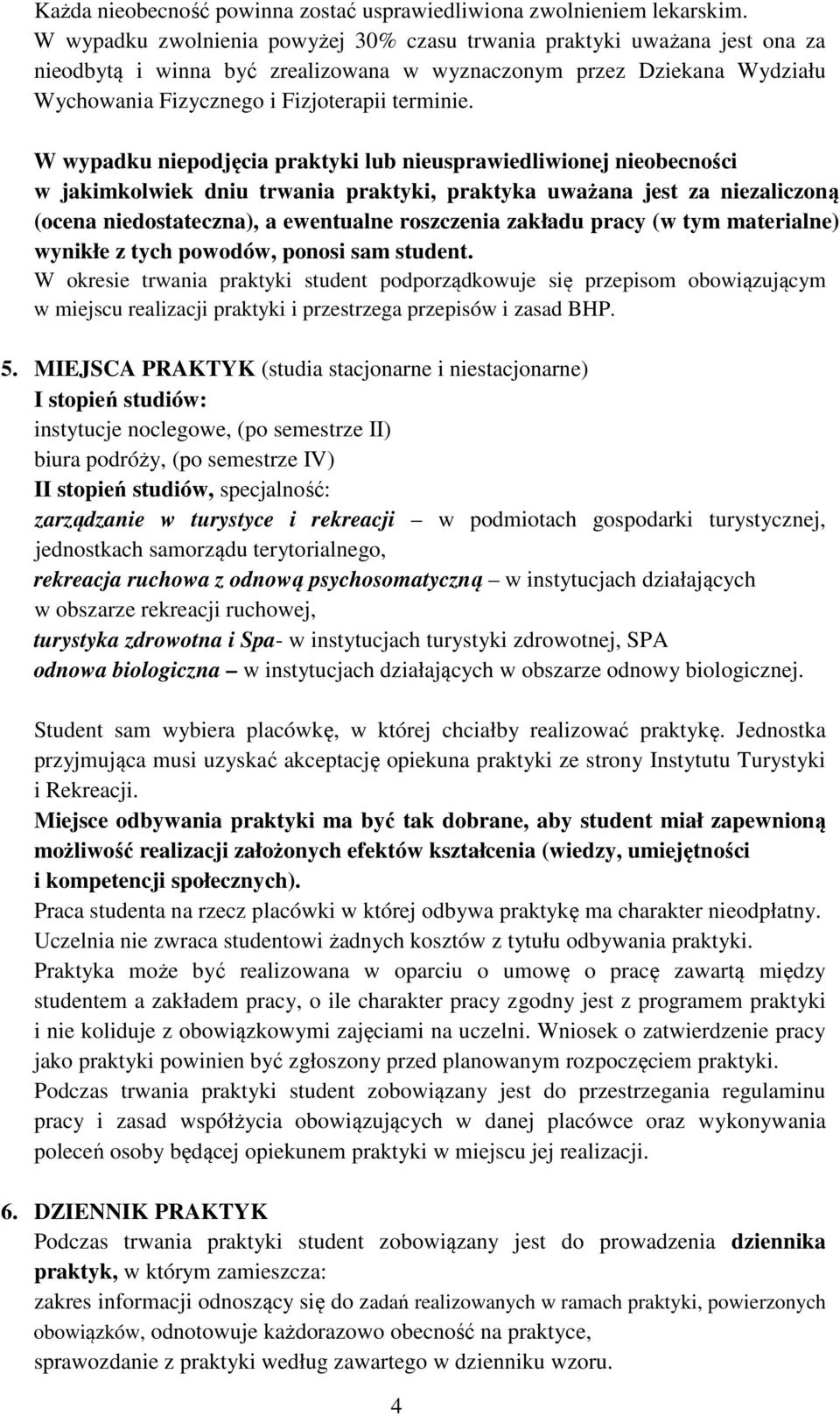 W wypadku niepodjęcia praktyki lub nieusprawiedliwionej nieobecności w jakimkolwiek dniu trwania praktyki, praktyka uważana jest za niezaliczoną (ocena niedostateczna), a ewentualne roszczenia