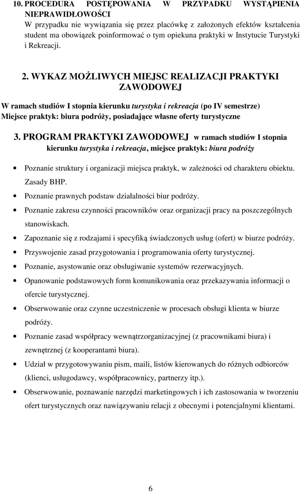 WYKAZ MOŻLIWYCH MIEJSC REALIZACJI PRAKTYKI ZAWODOWEJ W ramach studiów I stopnia kierunku turystyka i rekreacja (po IV semestrze) Miejsce praktyk: biura podróży, posiadające własne oferty turystyczne