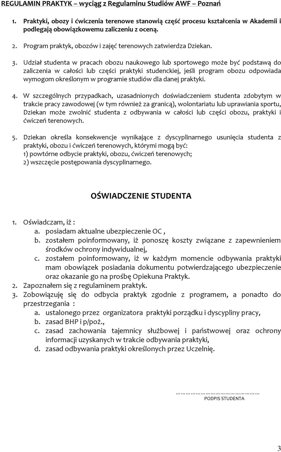 Udział studenta w pracach obozu naukowego lub sportowego może być podstawą do zaliczenia w całości lub części praktyki studenckiej, jeśli program obozu odpowiada wymogom określonym w programie