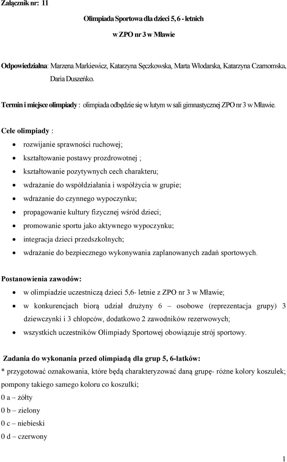 Cele olimpiady : rozwijanie sprawności ruchowej; kształtowanie postawy prozdrowotnej ; kształtowanie pozytywnych cech charakteru; wdrażanie do współdziałania i współżycia w grupie; wdrażanie do