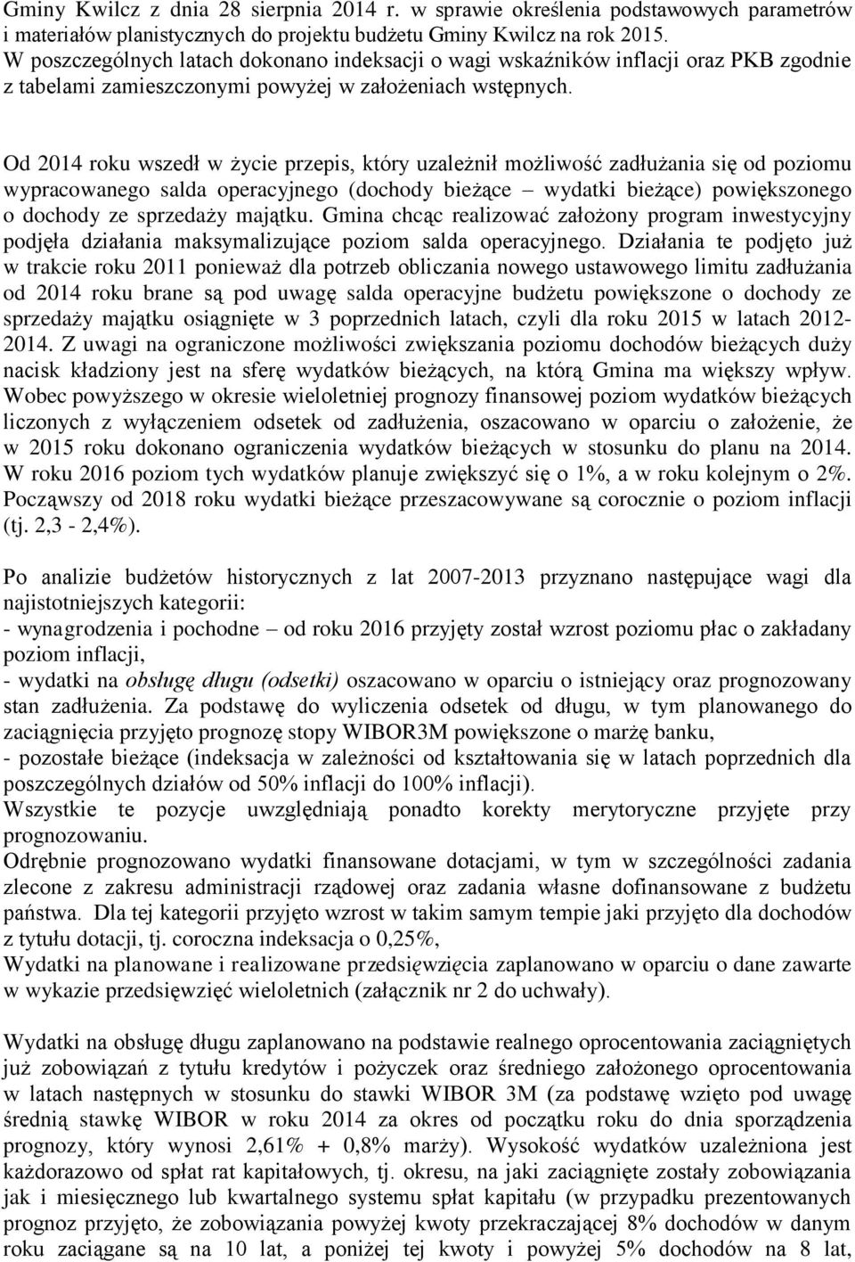 Od 2014 roku wszedł w życie przepis, który uzależnił możliwość zadłużania się od poziomu wypracowanego salda operacyjnego (dochody bieżące wydatki bieżące) powiększonego o dochody ze sprzedaży