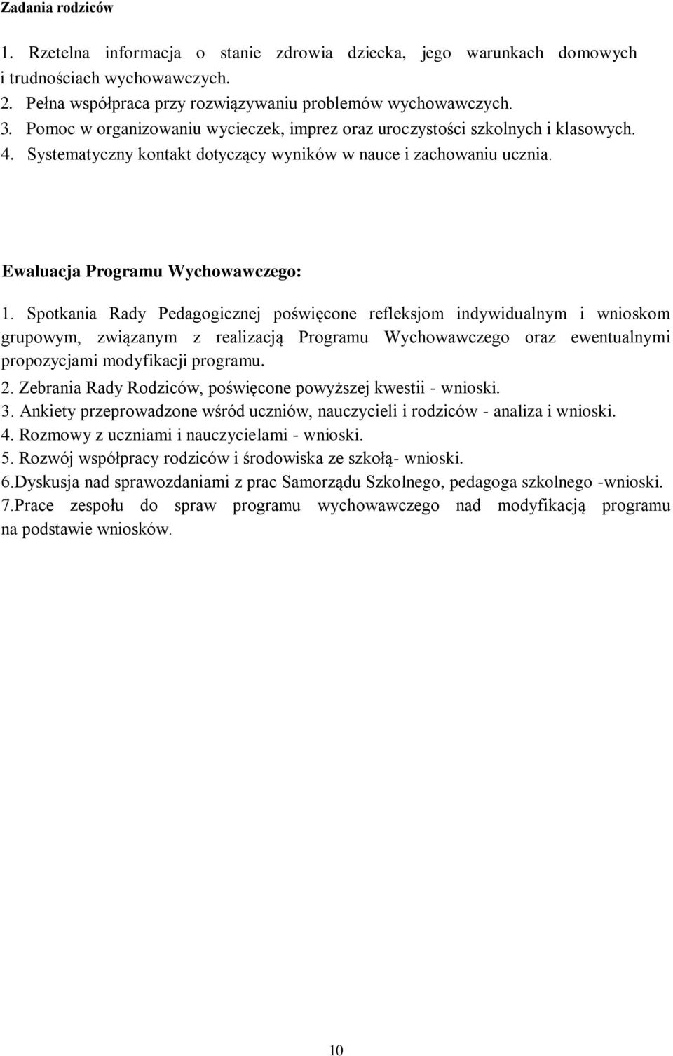 Spotkania Rady Pedagogicznej poświęcone refleksjom indywidualnym i wnioskom grupowym, związanym z realizacją Programu Wychowawczego oraz ewentualnymi propozycjami modyfikacji programu. 2.