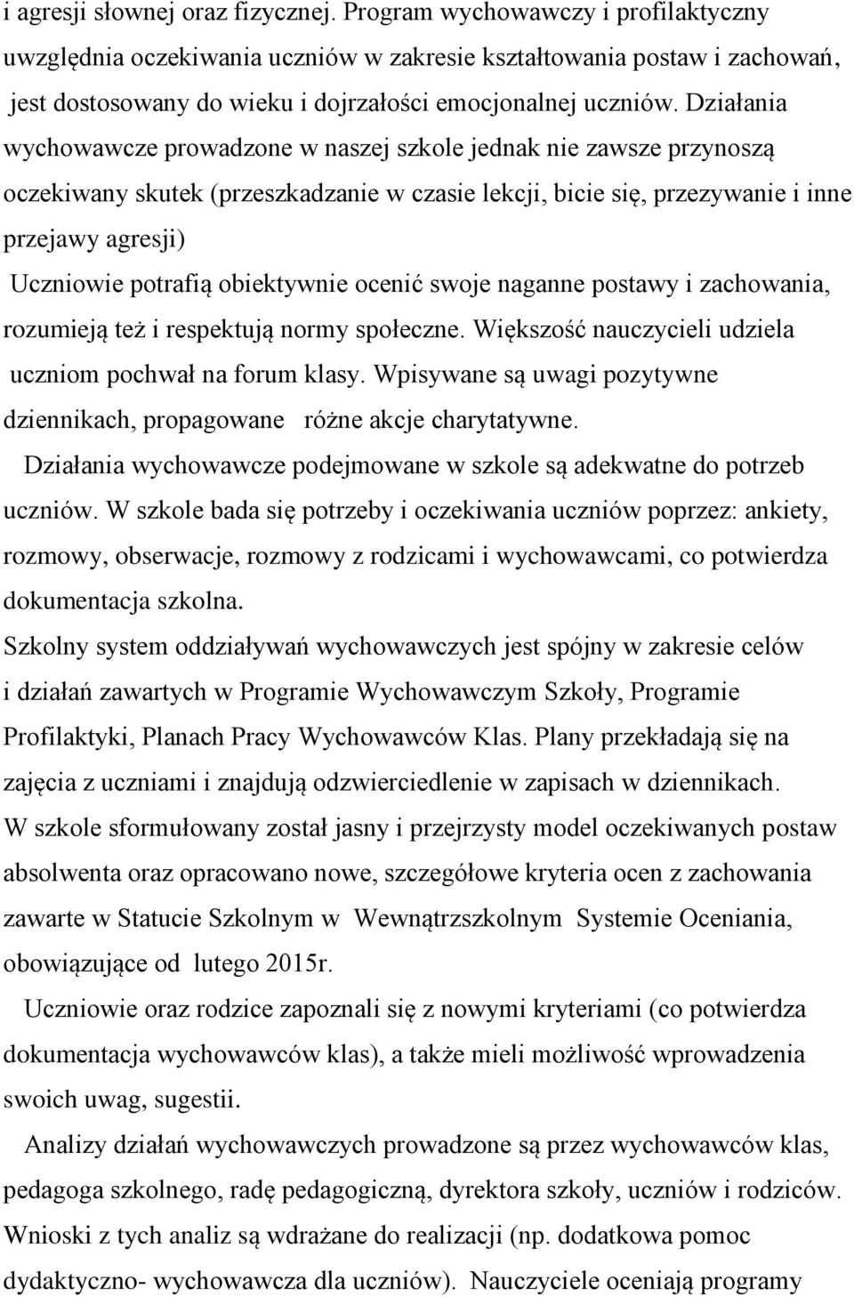 Działania wychowawcze prowadzone w naszej szkole jednak nie zawsze przynoszą oczekiwany skutek (przeszkadzanie w czasie lekcji, bicie się, przezywanie i inne przejawy agresji) Uczniowie potrafią