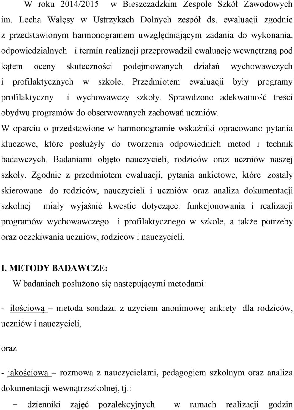 podejmowanych działań wychowawczych i profilaktycznych w szkole. Przedmiotem ewaluacji były programy profilaktyczny i wychowawczy szkoły.