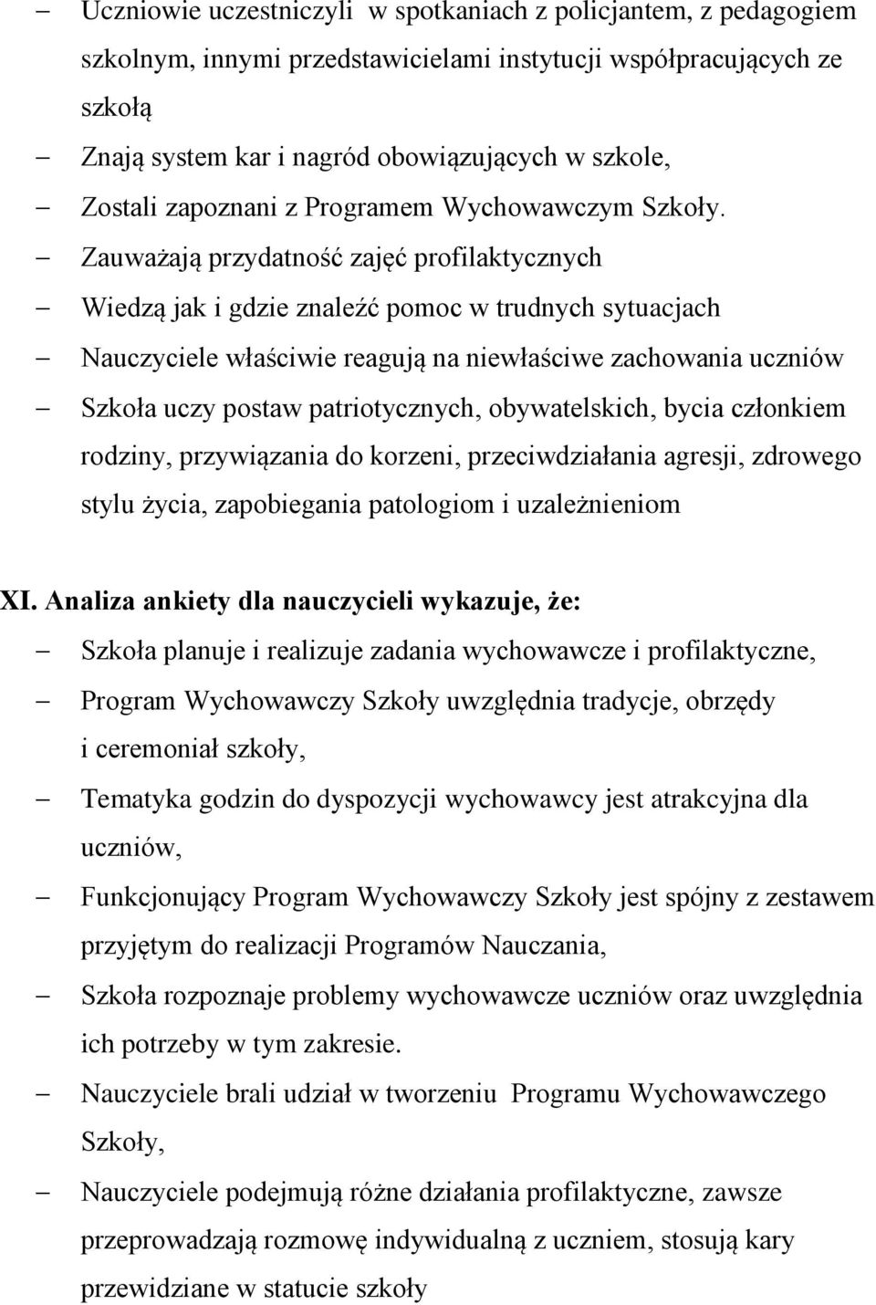 Zauważają przydatność zajęć profilaktycznych Wiedzą jak i gdzie znaleźć pomoc w trudnych sytuacjach Nauczyciele właściwie reagują na niewłaściwe zachowania uczniów Szkoła uczy postaw patriotycznych,